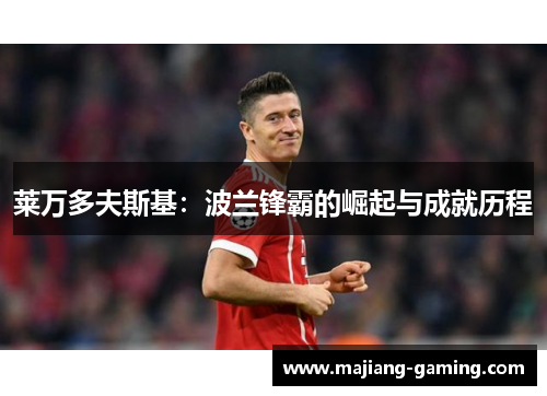 莱万多夫斯基：波兰锋霸的崛起与成就历程