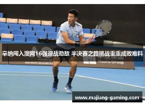 辛纳闯入澳网16强迎战劲敌 半决赛之路挑战重重成败难料 辛纳闯入澳网16强迎战劲敌 半决赛之路挑战重重成败难料