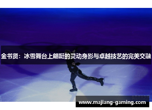 金书贤：冰雪舞台上翩跹的灵动身影与卓越技艺的完美交融