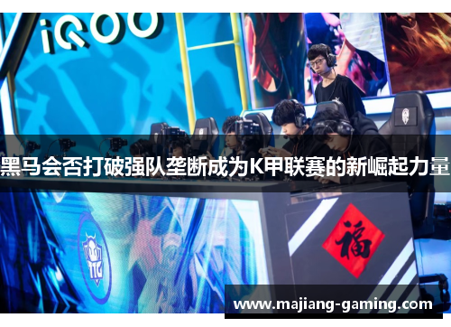 黑马会否打破强队垄断成为K甲联赛的新崛起力量 黑马会否打破强队垄断成为K甲联赛的新崛起力量