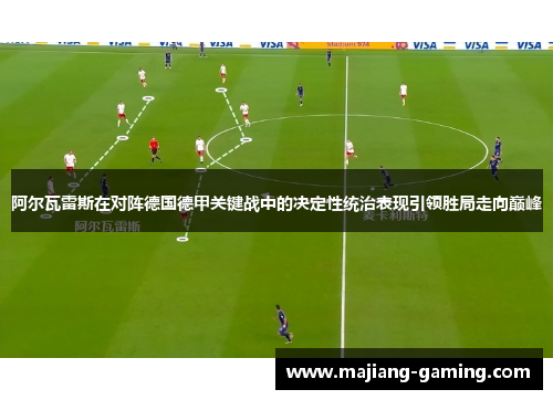 阿尔瓦雷斯在对阵德国德甲关键战中的决定性统治表现引领胜局走向巅峰