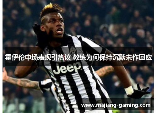 霍伊伦中场表现引热议 教练为何保持沉默未作回应