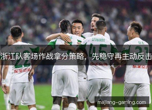 浙江队客场作战拿分策略，先稳守再主动反击